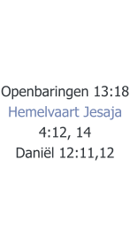 Openbaringen 13:18 Hemelvaart Jesaja 4:12, 14 Daniël 12:11,12