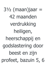 3½ (maan)jaar = 42 maanden verdrukking heiligen, heerschappij en godslastering door beest en zijn profeet, bazuin 5, 6