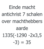 Einde macht antichrist 7 schalen over machthebbers aarde 1335(-1290 -2x3,5  -3) = 35