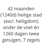 42 maanden (1240d) heilige stad (excl. heiligdom) onder de voet én 1260 dagen twee getuigen, 7 zegels