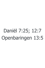 Daniël 7:25; 12:7 Openbaringen 13:5
