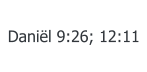 Daniël 9:26; 12:11